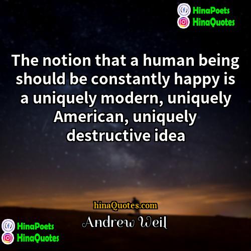 Andrew Weil Quotes | The notion that a human being should